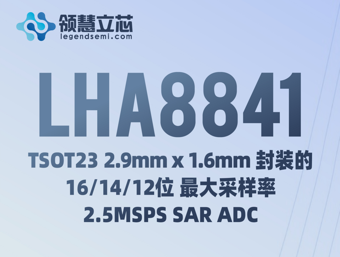 【領慧立芯新品發(fā)布】LHA8841：TSOT23 2.9mm x 1.6mm 封裝的 16/14/12 位 最大采樣(yàng)率2.5MSPS SAR ADC